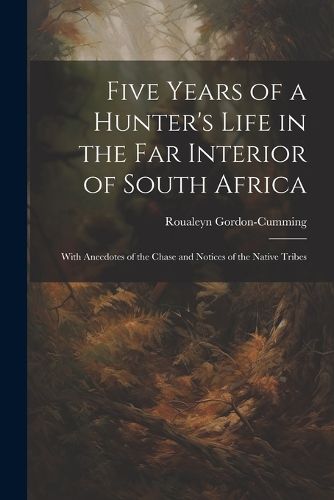 Cover image for Five Years of a Hunter's Life in the Far Interior of South Africa