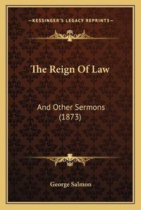 Cover image for The Reign of Law the Reign of Law: And Other Sermons (1873) and Other Sermons (1873)