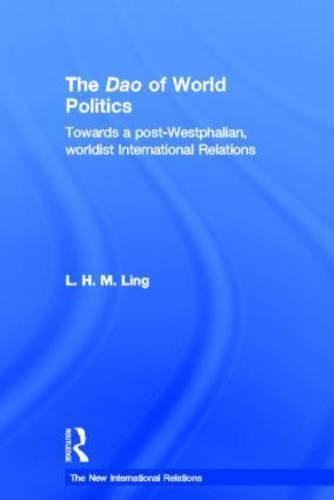 Cover image for The Dao of World Politics: Towards a Post-Westphalian, Worldist International Relations