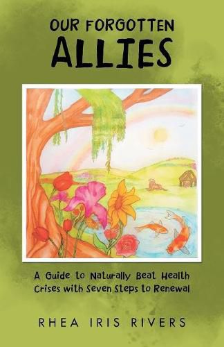 Cover image for Our Forgotten Allies: A Guide to Naturally Beat Health Crises with Seven Steps to Renewal