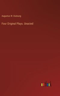 Cover image for Four Original Plays. Unacted