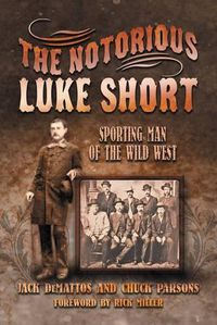 Cover image for The Notorious Luke Short: Sporting Man of the Wild West