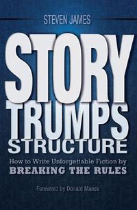 Cover image for Story Trumps Structure: How to Write Unforgettable Fiction by Breaking the Rules