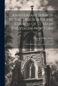 Cover image for Anniversary Sermon By The ... Rector Of The Church Of St. Mary The Virgin, New York