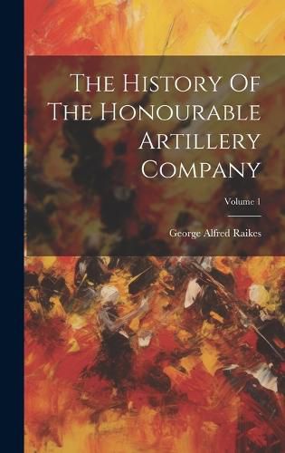 Cover image for The History Of The Honourable Artillery Company; Volume 1