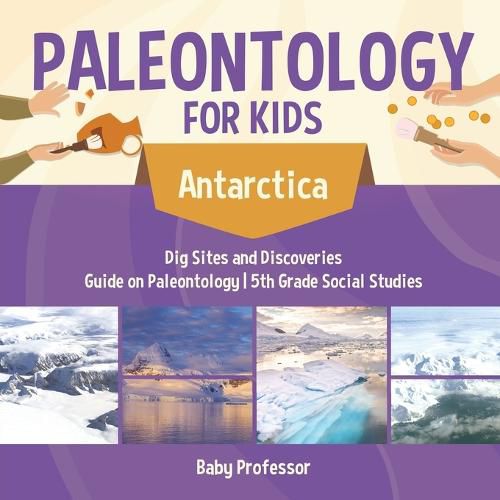 Cover image for Paleontology for Kids - Antarctica - Dig Sites and Discoveries Guide on Paleontology 5th Grade Social Studies