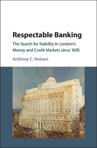 Cover image for Respectable Banking: The Search for Stability in London's Money and Credit Markets since 1695