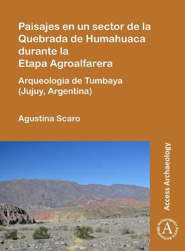 Cover image for Paisajes en un sector de la Quebrada de Humahuaca durante la Etapa Agroalfarera: Arqueologia de Tumbaya (Jujuy, Argentina)