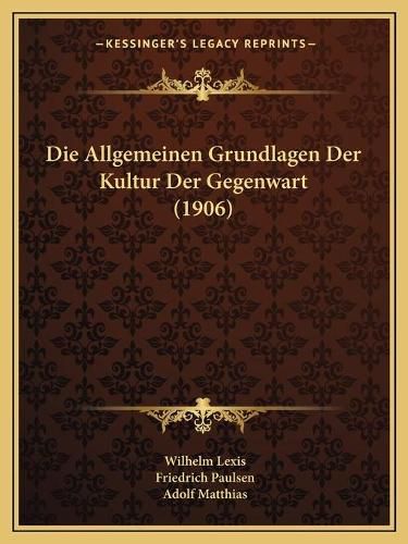 Die Allgemeinen Grundlagen Der Kultur Der Gegenwart (1906)