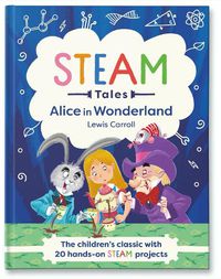 Cover image for Alice in Wonderland: The children's classic with 20 hands-on STEAM projects