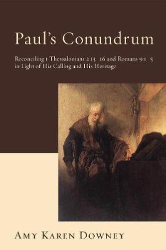 Paul's Conundrum: Reconciling 1 Thessalonians 2:13-16 and Romans 9:1-5 in Light of His Calling and His Heritage