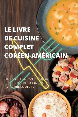 Cover image for Le Livre de Cuisine Complet Coreenamericain: 100 Plats Fondants Qui Ont Le Gout de la Maison