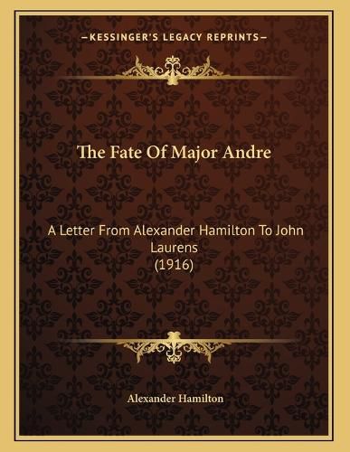 Cover image for The Fate of Major Andre: A Letter from Alexander Hamilton to John Laurens (1916)
