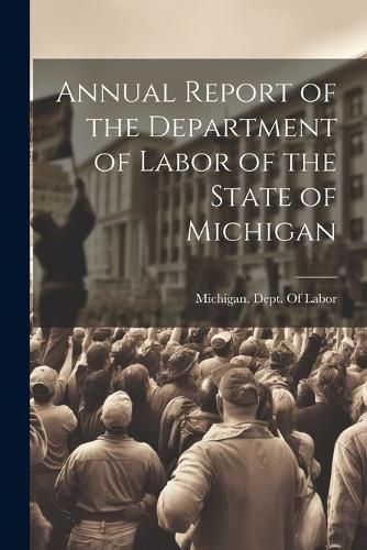 Cover image for Annual Report of the Department of Labor of the State of Michigan