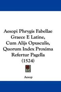 Cover image for Aesopi Phrygis Fabellae Graece E Latine, Cum Alijs Opusculis, Quorum Index Proxima Refertur Pagella (1524)
