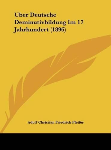 Cover image for Uber Deutsche Deminutivbildung Im 17 Jahrhundert (1896)