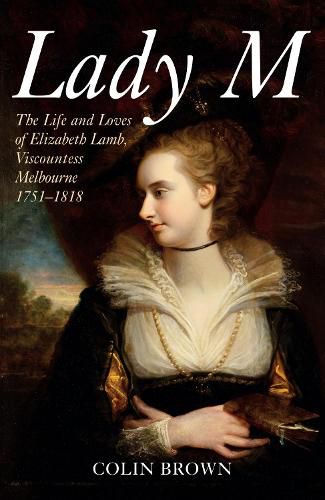 Cover image for Lady M: The Life and Loves of Elizabeth Lamb, Viscountess Melbourne 1751-1818