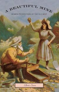 Cover image for Beautiful Mine: Women Prospectors Of The Old West