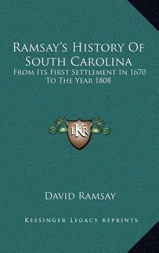 Ramsay's History of South Carolina: From Its First Settlement in 1670 to the Year 1808