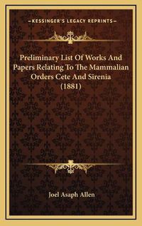 Cover image for Preliminary List of Works and Papers Relating to the Mammalian Orders Cete and Sirenia (1881)