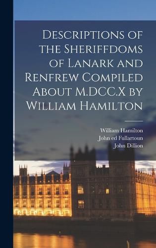 Cover image for Descriptions of the Sheriffdoms of Lanark and Renfrew Compiled About M.DCC.X by William Hamilton