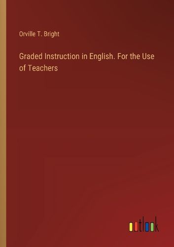 Cover image for Graded Instruction in English. For the Use of Teachers