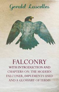 Cover image for Falconry - With Introduction And Chapters On: The Modern Falconer, Implements Used And A Glossary Of Terms