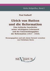 Cover image for Ulrich von Hutten und die Reformation: Eine kritische Geschichte seiner wichtigsten Lebenszeit und der Entscheidungsjahre der Reformation (1517 - 1523), Reihe ReligioSus Band I: Herausgegeben und mit einem Vorwort versehen von Christiane Beetz.