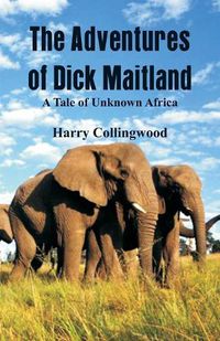 Cover image for The Adventures of Dick Maitland A Tale of Unknown Africa