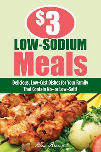 Cover image for $3 Low-Sodium Meals: Delicious, Low-Cost Dishes For Your Family That Contain No--Or Low--Salt!