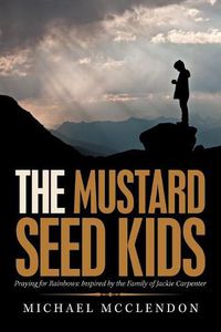 Cover image for The Mustard Seed Kids: Praying for Rainbows: Inspired by the Family of Jackie Carpenter