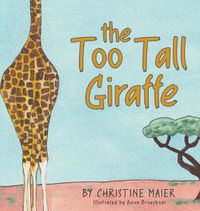 Cover image for The Too Tall Giraffe: A Children's Book about Looking Different, Fitting in, and Finding Your Superpower