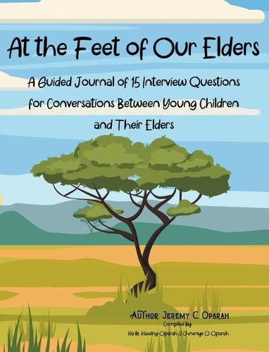 Cover image for At the Feet of Our Elders: A Guided Journal of 15 Interview Questions for Conversations Between Young Children and Their Elders