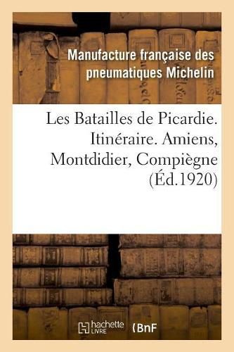 Cover image for Les Batailles de Picardie. Itineraire. Amiens, Montdidier, Compiegne