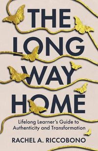 Cover image for The Long Way Home: Lifelong Learner's Guide to Authenticity and Transformation