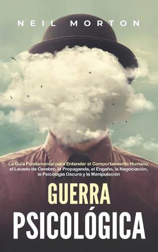 Cover image for Guerra psicologica: La guia fundamental para entender el comportamiento humano, el lavado de cerebro, la propaganda, el engano, la negociacion, la psicologia oscura y la manipulacion