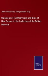 Cover image for Catalogue of the Mammalia and Birds of New Guinea, in the Collection of the British Museum