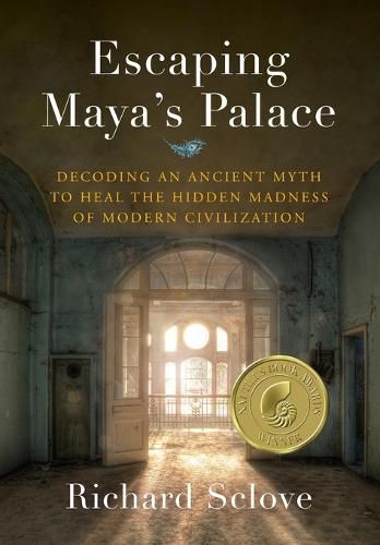 Cover image for Escaping Maya's Palace: Decoding an Ancient Myth to Heal the Hidden Madness of Modern Civilization