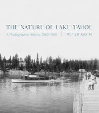 Cover image for The Nature of Lake Tahoe: A Photographic History, 1860-1960