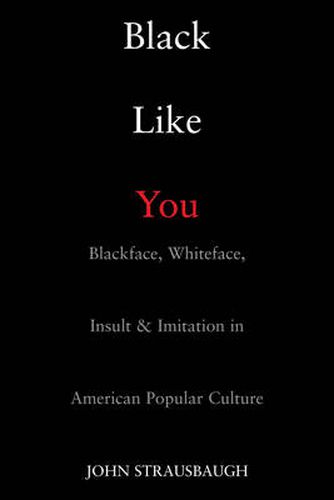 Black Like You: Blackface, Whiteface, Insult and Imitation in American Popular Culture