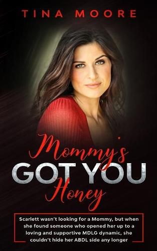 Cover image for Mommy's Got You, Honey: Scarlett wasn't looking for a Mommy, but when she found someone who opened her up to a loving and supportive MDLG dynamic, she couldn't hide her ABDL side any longer