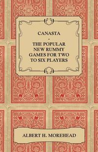 Cover image for Canasta - The Popular New Rummy Games For Two To Six Players - How To Play The Complete Official Rules And Full Instructions On How To Play Well And Win