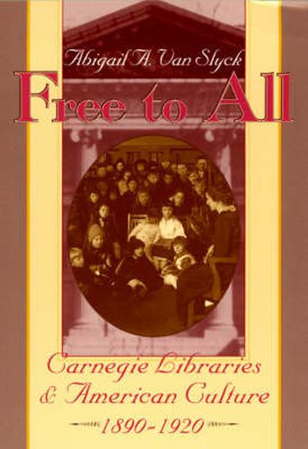 Cover image for Free to All: Carnegie Libraries and American Culture, 1890-1920