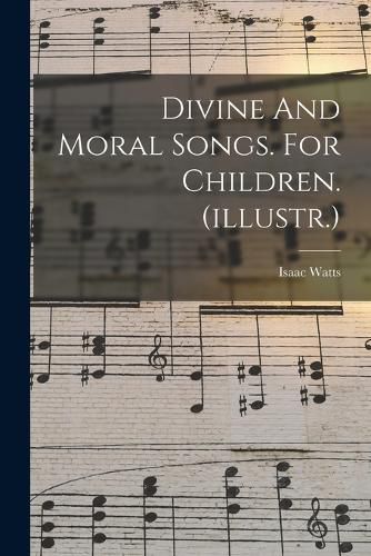 Divine And Moral Songs. For Children. (illustr.)