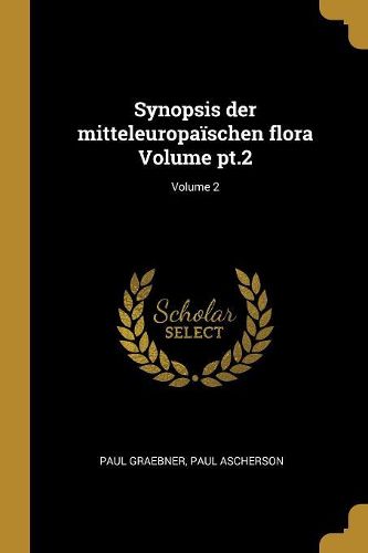 Cover image for Synopsis der mitteleuropaischen flora Volume pt.2; Volume 2