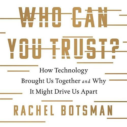 Who Can You Trust? Lib/E: How Technology Brought Us Together and Why It Might Drive Us Apart