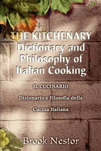 Cover image for The Kitchenary Dictionary and Philosophy of Italian Cooking: Il Cucinario Dizionario E Filosofia Della Cucina Italiana