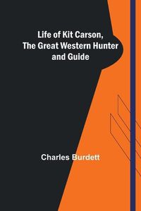 Cover image for Life of Kit Carson, the Great Western Hunter and Guide