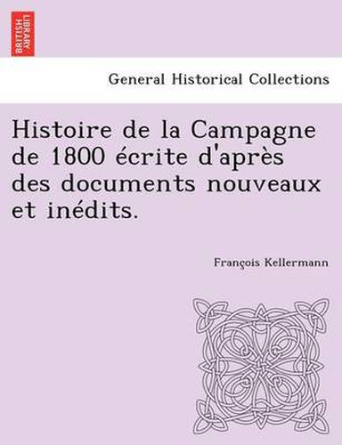 Cover image for Histoire de La Campagne de 1800 Ecrite D'Apres Des Documents Nouveaux Et Inedits.