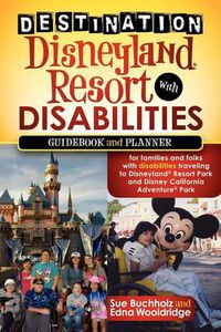 Cover image for Destination Disneyland Resort with Disabilities: A Guidebook and Planner for Families and Folks with Disabilities traveling to Disneyland Resort Park and Disney California Adventure Park